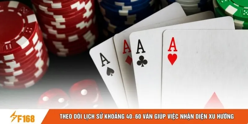 Theo dõi lịch sử khoảng 40–60 ván giúp việc nhận diện xu hướng Theo dõi lịch sử khoảng 40–60 ván giúp việc nhận diện xu hướng